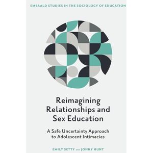 Setty, Emily Reimagining Relationships and Sex Education: A Safe Uncertainty Approach to Adolescent Intimacies (Emerald Studies in the Sociology of Education) Setty, Emily Reimagining Relationships and Sex Education: A Safe Uncertainty Approach to Adolescent Intimacies (Emerald Studies in the Sociology of Education)