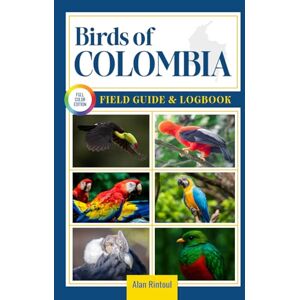 Rintoul, Alan Birds of Colombia Field Guide and Logbook: An Essential Birdwatching Guide with Identification Tips for 60 Common Bird Species in Colombia Rintoul, Alan Birds of Colombia Field Guide and Logbook: An Essential Birdwatching Guide with Identification Tips for 60 Common Bird Species in Colombia