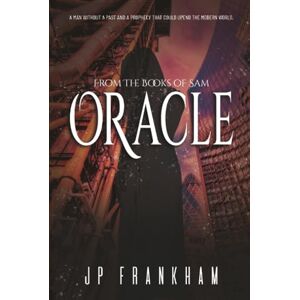 Frankham, J P Oracle: A Man Without a Past and a Prophecy That Could Upend the Modern World (The Books of Sam) Frankham, J P Oracle: A Man Without a Past and a Prophecy That Could Upend the Modern World (The Books of Sam)