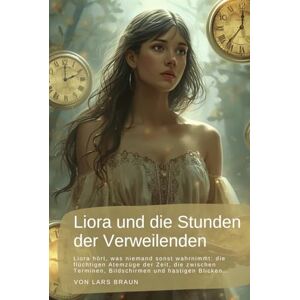 Braun Liora und die Stunden der Verweilenden: Liora hört, was niemand sonst wahrnimmt: die flüchtigen Atemzüge der Zeit, die zwischen Terminen, Bildschirmen und hastigen Blicken… Braun Liora und die Stunden der Verweilenden: Liora hört, was niemand sonst wahrnimmt: die flüchtigen Atemzüge der Zeit, die zwischen Terminen, Bildschirmen und hastigen Blicken…