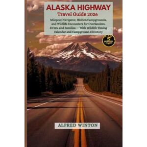 Winton, Alfred Alaska Highway Travel Guide 2026: Milepost Navigator, Hidden Campgrounds, and Wildlife Encounters for Overlanders, RVers, and Families – With Wildlife Timing Calendar and Campground Directory Winton, Alfred Alaska Highway Travel Guide 2026: Milepost Navigator, Hidden Campgrounds, and Wildlife Encounters for Overlanders, RVers, and Families – With Wildlife Timing Calendar and Campground Directory