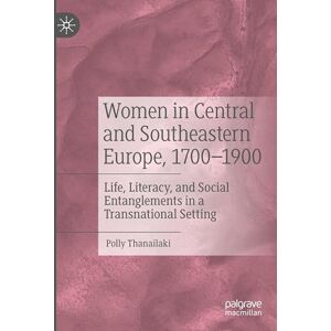Thanailaki, Polly Women in Central and Southeastern Europe, 1700–1900: Life, Literacy, and Social Entanglements in a Transnational Setting Thanailaki, Polly Women in Central and Southeastern Europe, 1700–1900: Life, Literacy, and Social Entanglements in a Transnational Setting