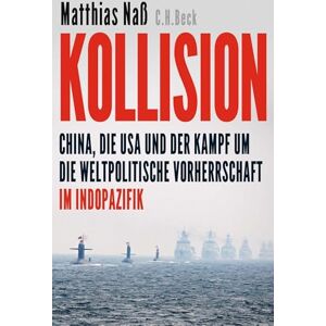 Naß, Matthias Kollision: China, die USA und der Kampf um die weltpolitische Vorherrschaft im Indopazifik Naß, Matthias Kollision: China, die USA und der Kampf um die weltpolitische Vorherrschaft im Indopazifik