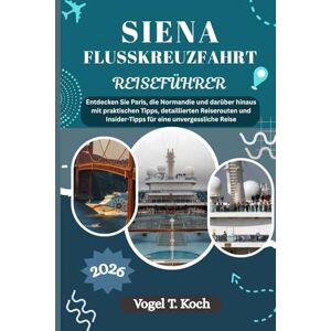 Koch, Vogel T. SIENA FLUSSKREUZFAHRT REISEFÜHRER: Entdecken Sie Paris, die Normandie und darüber hinaus mit praktischen Tipps, detaillierten Reiserouten und ... Reise (Vogel Koch der Entdecker (DE)) Koch, Vogel T. SIENA FLUSSKREUZFAHRT REISEFÜHRER: Entdecken Sie Paris, die Normandie und darüber hinaus mit praktischen Tipps, detaillierten Reiserouten und ... Reise (Vogel Koch der Entdecker (DE))