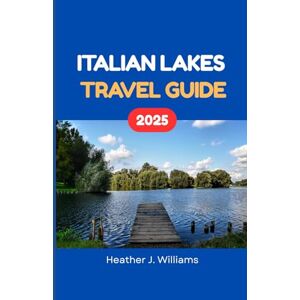 Williams, Heather J. ITALIAN LAKES TRAVEL GUIDE 2025: Explore Charming Villages, Breathtaking Views, and Authentic Italian Experiences Williams, Heather J. ITALIAN LAKES TRAVEL GUIDE 2025: Explore Charming Villages, Breathtaking Views, and Authentic Italian Experiences