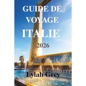 Grey, Lylah GUIDE DE VOYAGE ITALIE 2026: Là où les jours sont longs et les rues se souviennent Grey, Lylah GUIDE DE VOYAGE ITALIE 2026: Là où les jours sont longs et les rues se souviennent