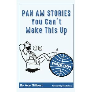 Gilbert, Ace PAN AM STORIES: You Can’t Make This Up Gilbert, Ace PAN AM STORIES: You Can’t Make This Up