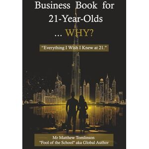 Tomlinson, Matthew Business Book for 21 Year Old’s. WHY?: How to Start a Business, Build Side Hustles, Learn Investing, and Develop the Mindset for Financial Freedom in ... Book For Children, Teens and Adults) Tomlinson, Matthew Business Book for 21 Year Old’s. WHY?: How to Start a Business, Build Side Hustles, Learn Investing, and Develop the Mindset for Financial Freedom in ... Book For Children, Teens and Adults)