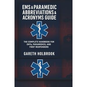 Holbrook, Gareth EMS & Paramedic Abbreviations & Acronyms Guide: 300+ Essential Acronyms for EMT Students, Paramedics, and First Responders: Quick Reference for EMS ... Abbreviations & Acronyms Master Guide:) Holbrook, Gareth EMS & Paramedic Abbreviations & Acronyms Guide: 300+ Essential Acronyms for EMT Students, Paramedics, and First Responders: Quick Reference for EMS ... Abbreviations & Acronyms Master Guide:)