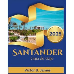 James, Victor B. Santander Guía de viaje 2025 James, Victor B. Santander Guía de viaje 2025