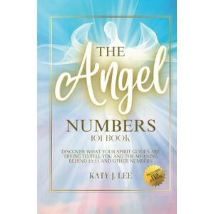 Lee The Angel Numbers 101 Book: Discover What Your Spirit Guides Are Trying to Tell You and The Meaning Behind 11:11 And Other Numbers (Law of Attraction) Lee The Angel Numbers 101 Book: Discover What Your Spirit Guides Are Trying to Tell You and The Meaning Behind 11:11 And Other Numbers (Law of Attraction)