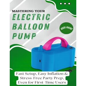 Vance, Noah Mastering Your Electric Balloon Pump: Fix Jamming, Prevent Balloon Bursts & Inflate Faster with Less Effort. Fast Setup, Easy Inflation & Stress-Free Party Prep, Even for First-Time Users Vance, Noah Mastering Your Electric Balloon Pump: Fix Jamming, Prevent Balloon Bursts & Inflate Faster with Less Effort. Fast Setup, Easy Inflation & Stress-Free Party Prep, Even for First-Time Users