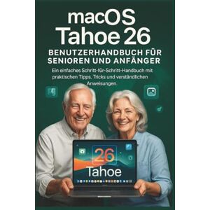 S. Fane, Drew macOS Tahoe 26 Benutzerhandbuch für Senioren und Anfänger: Ein einfaches Schritt-für-Schritt-Handbuch mit praktischen Tipps, Tricks und verständlichen ... Phones and Gadgets for Seniors and Beginners) S. Fane, Drew macOS Tahoe 26 Benutzerhandbuch für Senioren und Anfänger: Ein einfaches Schritt-für-Schritt-Handbuch mit praktischen Tipps, Tricks und verständlichen ... Phones and Gadgets for Seniors and Beginners)