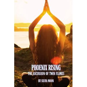 Moon, Silvia Phoenix Rising: The Ascension of Twin Flames (Twin Flame Spiritual Awakening) Moon, Silvia Phoenix Rising: The Ascension of Twin Flames (Twin Flame Spiritual Awakening)