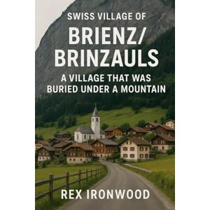 Ironwood, Rex Swiss village of Brienz/Brinzauls: A Village That Was Buried Under A Mountain Ironwood, Rex Swiss village of Brienz/Brinzauls: A Village That Was Buried Under A Mountain