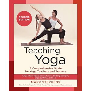 Stephens, Mark Teaching Yoga: A Comprehensive Guide for Yoga Teachers and Trainers: A Yoga Alliance-Aligned Manual of Asanas, Breathing Techniques, Yogic Foundations, and More (Second Edition): 1 Stephens, Mark Teaching Yoga: A Comprehensive Guide for Yoga Teachers and Trainers: A Yoga Alliance-Aligned Manual of Asanas, Breathing Techniques, Yogic Foundations, and More (Second Edition): 1
