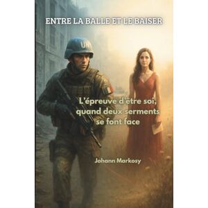 Markosy, Johann Entre la balle et le baiser: L’épreuve d’être soi, quand deux serments se font face Markosy, Johann Entre la balle et le baiser: L’épreuve d’être soi, quand deux serments se font face