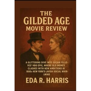 Harris, Miss Eda R. The Gilded Age Movie Review: A Glittering Dive into Julian Fellowes’ HBO Epic, Where Old Money Clashes with New Ambitions in 1880s New York’s Lavish Social Whirlwind Harris, Miss Eda R. The Gilded Age Movie Review: A Glittering Dive into Julian Fellowes’ HBO Epic, Where Old Money Clashes with New Ambitions in 1880s New York’s Lavish Social Whirlwind