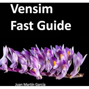 Martín García, Juan Vensim Fast Guide: Modeling and Simulation Business Dynamics for Innovation and Sustainability Martín García, Juan Vensim Fast Guide: Modeling and Simulation Business Dynamics for Innovation and Sustainability