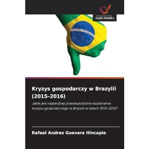 Guevara Hincapie, Rafael Andres Kryzys gospodarczy w Brazylii (2015-2016): Jakie jest najbardziej prawdopodobne wyja¿nienie kryzysu gospodarczego w Brazylii w latach 2015-2016? Guevara Hincapie, Rafael Andres Kryzys gospodarczy w Brazylii (2015-2016): Jakie jest najbardziej prawdopodobne wyja¿nienie kryzysu gospodarczego w Brazylii w latach 2015-2016?