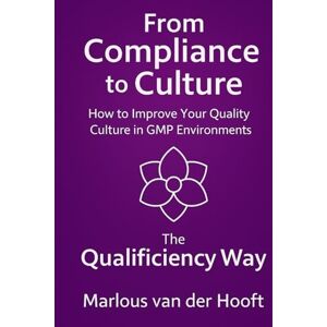 van der Hooft, Marlous M. C. From Compliance to Culture: How to Improve Your Quality Culture in GMP Environments: The Qualificiency Way (deutsch) van der Hooft, Marlous M. C. From Compliance to Culture: How to Improve Your Quality Culture in GMP Environments: The Qualificiency Way (deutsch)