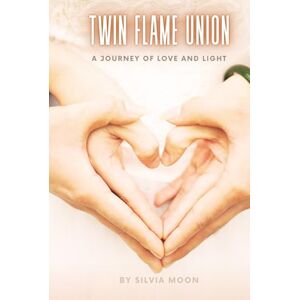 Moon, Silvia Twin Flame Union: A Journey of Love and Light (Twin Flames United) Moon, Silvia Twin Flame Union: A Journey of Love and Light (Twin Flames United)