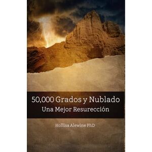 Alewine, Hollisa 50,000 Grados y Nublado: Una Mejor Resurrección (Books Encouraging the Kingdom of Yeshua) Alewine, Hollisa 50,000 Grados y Nublado: Una Mejor Resurrección (Books Encouraging the Kingdom of Yeshua)