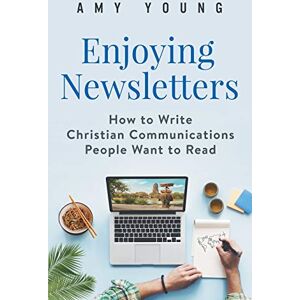 Young, Amy Enjoying Newsletters: How to Write Christian Communications People Want to Read Young, Amy Enjoying Newsletters: How to Write Christian Communications People Want to Read