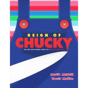 McNeill, Dustin Reign of Chucky: The True Hollywood Story of a Not So Good Guy McNeill, Dustin Reign of Chucky: The True Hollywood Story of a Not So Good Guy