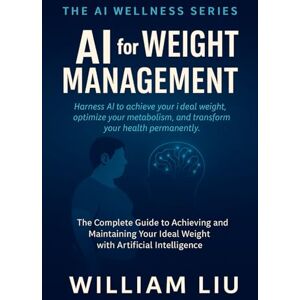 Liu, William AI for Weight Management (The AI Wellness Series.) Liu, William AI for Weight Management (The AI Wellness Series.)