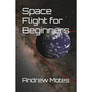 Motes, Andrew Space Flight for Beginners Motes, Andrew Space Flight for Beginners