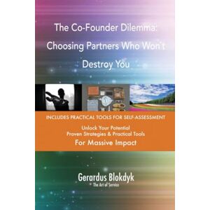 Gerardus Blokdyk - The Art of Service The Co-Founder Dilemma: Choosing Partners Who Won`t Destroy You Gerardus Blokdyk - The Art of Service The Co-Founder Dilemma: Choosing Partners Who Won`t Destroy You