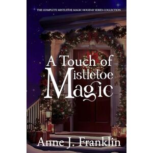 Franklin, Anne J. A Touch of Mistletoe Magic: The Complete Mistletoe Magic Holiday Series Collection Franklin, Anne J. A Touch of Mistletoe Magic: The Complete Mistletoe Magic Holiday Series Collection