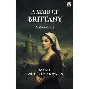 Knowles, Mabel Winifred A Maid Of BrittanyA Romance (Edition1) Knowles, Mabel Winifred A Maid Of BrittanyA Romance (Edition1)