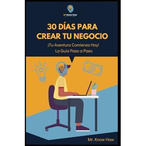 How, Mr. Know 30 días para crear un negocio: !Tu aventura comienza hoy! La guía paso a paso How, Mr. Know 30 días para crear un negocio: !Tu aventura comienza hoy! La guía paso a paso