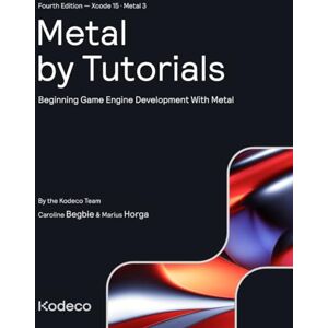 Team, Kodeco Metal by Tutorials (Fourth Edition): Beginning Game Engine Development With Metal Team, Kodeco Metal by Tutorials (Fourth Edition): Beginning Game Engine Development With Metal