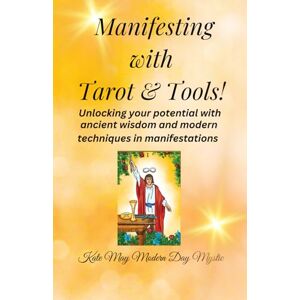 May, Kate Manifesting with Tarot & Tools: Unlocking your potential with ancient wisdom and modern techniques in manifestations May, Kate Manifesting with Tarot & Tools: Unlocking your potential with ancient wisdom and modern techniques in manifestations