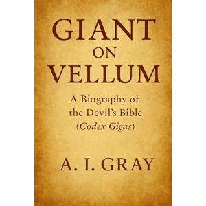 Gray, A I Giant on Vellum: A Biography of the Devil's Bible (Codex Gigas) Gray, A I Giant on Vellum: A Biography of the Devil's Bible (Codex Gigas)