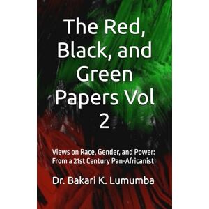 Lumumba, Dr. Bakari K The Red, Black, and Green Papers Vol 2: Views on Race, Gender, and Power: From a 21st Century Pan-Africanist Lumumba, Dr. Bakari K The Red, Black, and Green Papers Vol 2: Views on Race, Gender, and Power: From a 21st Century Pan-Africanist