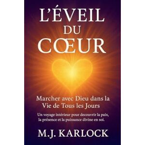 Karlock, M J L'Éveil du Coeur: Marcher avec Dieu dans la Vie de Tous les Jours Karlock, M J L'Éveil du Coeur: Marcher avec Dieu dans la Vie de Tous les Jours