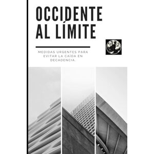 Tejada Martínez, D. Antonio Jesús Occidente al Límite. Medidas urgentes para evitar la caída en la decadencia. Tejada Martínez, D. Antonio Jesús Occidente al Límite. Medidas urgentes para evitar la caída en la decadencia.