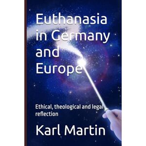 Martin, Karl Euthanasia in Germany and Europe: Ethical, theological and legal reflection Martin, Karl Euthanasia in Germany and Europe: Ethical, theological and legal reflection