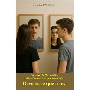 PAUMERO, M. Michel A. DEVIENS CE QUE TU ES !: La vérité la plus simple, celle qu'on tait aux adolescent(e)s. PAUMERO, M. Michel A. DEVIENS CE QUE TU ES !: La vérité la plus simple, celle qu'on tait aux adolescent(e)s.