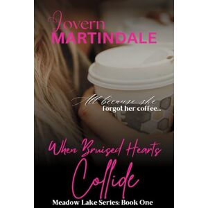 Martindale, Lovern When Bruised Hearts Collide: Meadow Lake Series Book #1 Martindale, Lovern When Bruised Hearts Collide: Meadow Lake Series Book #1