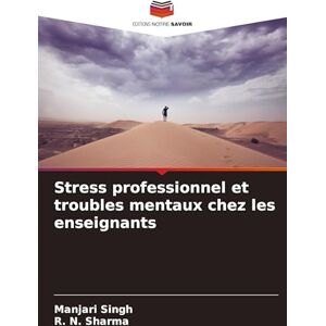 Singh, Manjari Stress professionnel et troubles mentaux chez les enseignants Singh, Manjari Stress professionnel et troubles mentaux chez les enseignants