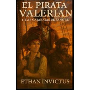 INVICTUS, ETHAN EL PIRATA VALERIAN: LAS CATARATAS DE SANGRE (Las Cronicas del Pirata Valerian) INVICTUS, ETHAN EL PIRATA VALERIAN: LAS CATARATAS DE SANGRE (Las Cronicas del Pirata Valerian)