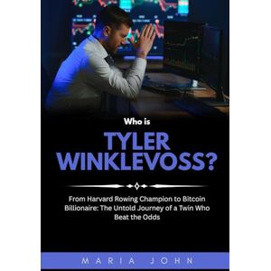 John, Maria Who is Tyler Winklevoss?: From Harvard Rowing Champion to Bitcoin Billionaire: The Untold Journey of a Twin Who Beat the Odds (Blockchain Legends: Stories of Innovation, Wealth, and Revolution) John, Maria Who is Tyler Winklevoss?: From Harvard Rowing Champion to Bitcoin Billionaire: The Untold Journey of a Twin Who Beat the Odds (Blockchain Legends: Stories of Innovation, Wealth, and Revolution)