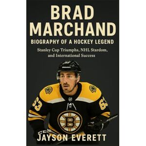 Everett, Jayson Brad Marchand: Biography of a Hockey Legend: Stanley Cup Triumphs, NHL Stardom, and International Success Everett, Jayson Brad Marchand: Biography of a Hockey Legend: Stanley Cup Triumphs, NHL Stardom, and International Success