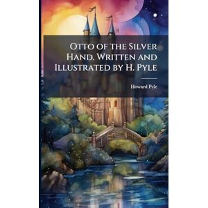 Otto of the Silver Hand. Written and Illustrated by H. Pyle Otto of the Silver Hand. Written and Illustrated by H. Pyle