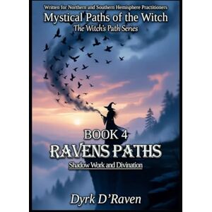 D'Raven, Dyrk Book 4 : Raven Paths: Shadow Work and Divination (Mystical Paths of the Witch : The Witch’s Path Series) D'Raven, Dyrk Book 4 : Raven Paths: Shadow Work and Divination (Mystical Paths of the Witch : The Witch’s Path Series)